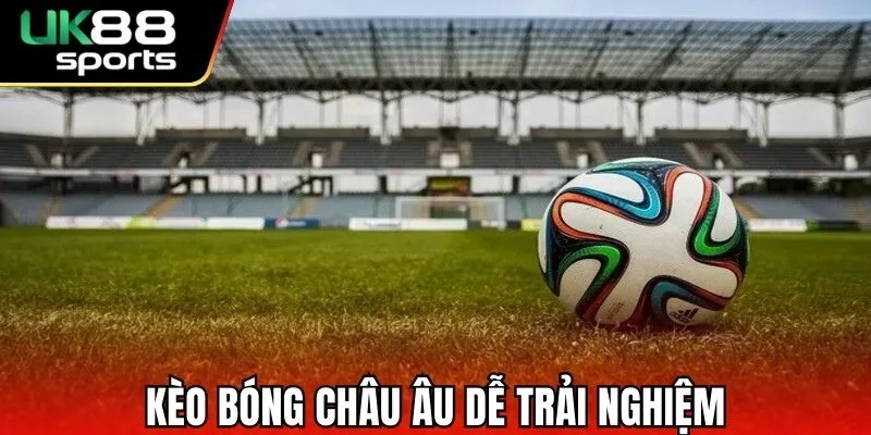 Kèo bóng châu Âu dễ trải nghiệm