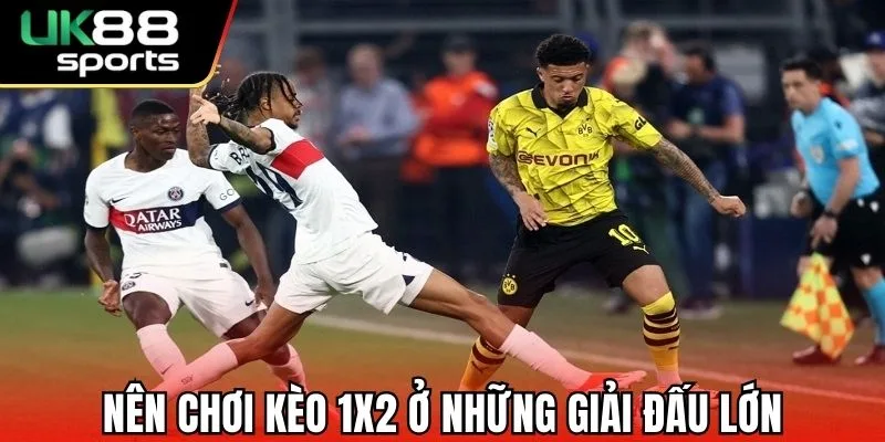 Nên chơi kèo 1x2 ở những giải đấu lớn