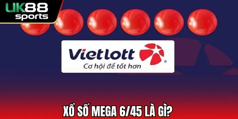 Xổ Số Mega 6/45 UK88 - Thay Đổi Vận Mệnh Trong Tích Tắc 1 Xổ số Mega 6/45 là gì?