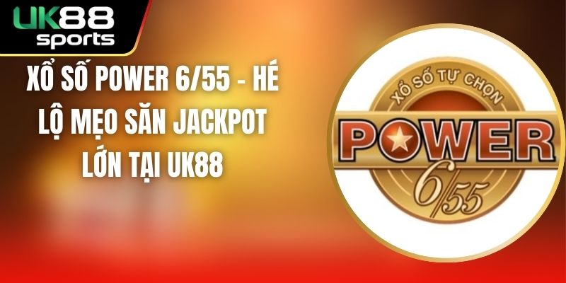 Xổ Số Power 6/55 - Hé Lộ Mẹo Săn Jackpot Lớn Tại UK88